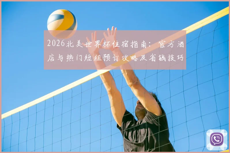 2026北美世界杯住宿指南：官方酒店与热门短租预订攻略及省钱技巧