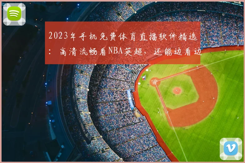 2023年手机免费体育直播软件精选：高清流畅看NBA英超，还能边看边聊！